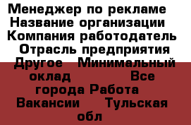 Менеджер по рекламе › Название организации ­ Компания-работодатель › Отрасль предприятия ­ Другое › Минимальный оклад ­ 25 500 - Все города Работа » Вакансии   . Тульская обл.